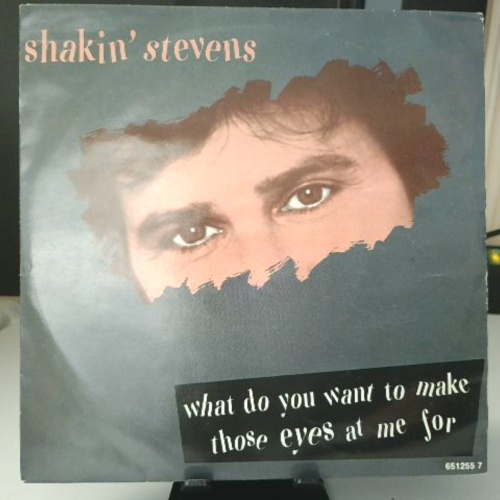 SINGLE / Shakin' Stevens – What Do You Want To Make Those Eyes At Me For