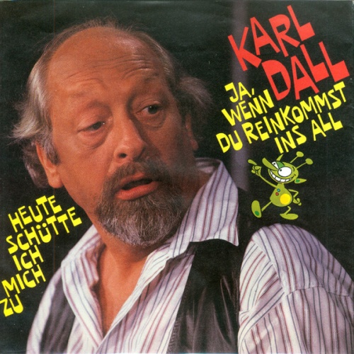 Vinyl / Karl Dall - Ja, Wenn Du Reinkommst Ins All / Heute Schütte Ich Mich Zu