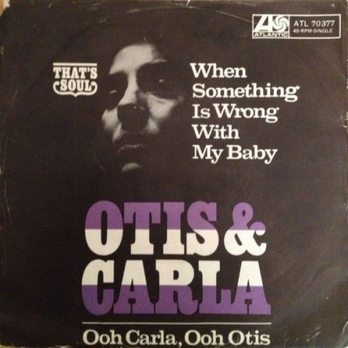 Vinyl / Otis* & Carla* - When Something Is Wrong With My Baby / Ooh Carla, Ooh Otis