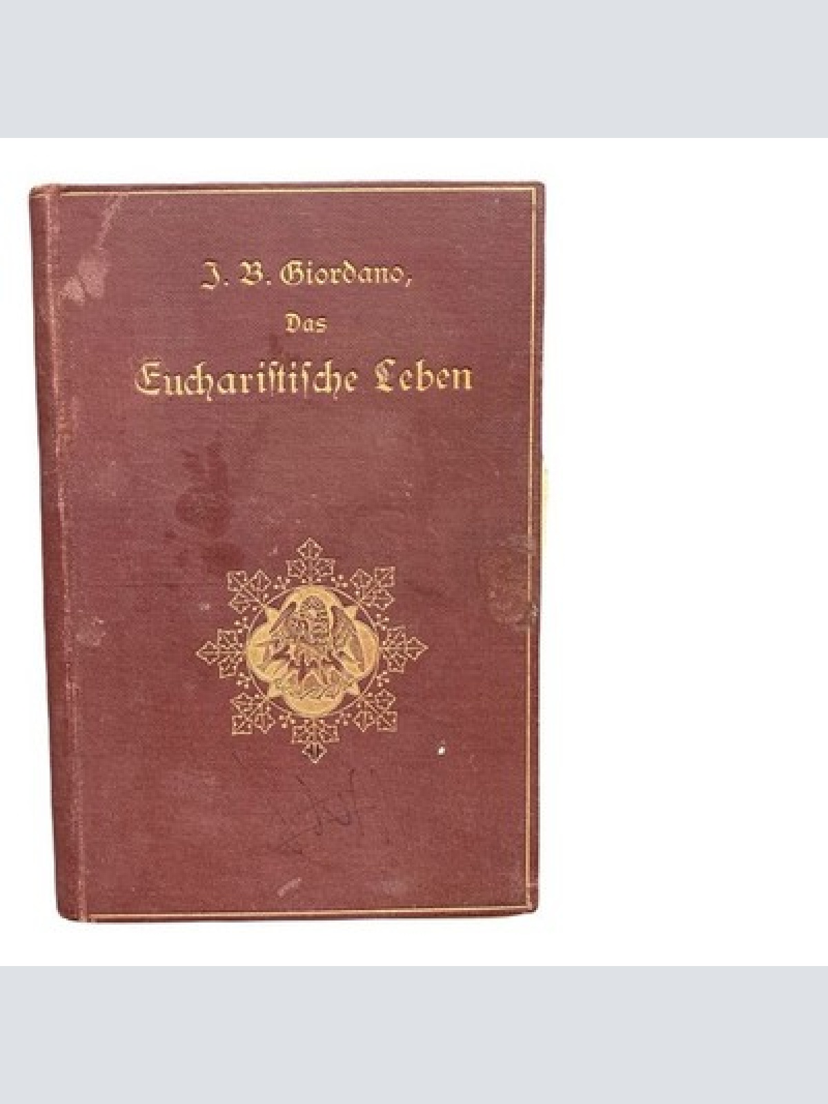 754 Johann Baptist Giordano DAS EUCHARISTISCHE LEBEN UND DAS EWIGE KÖNIGTUM JESU