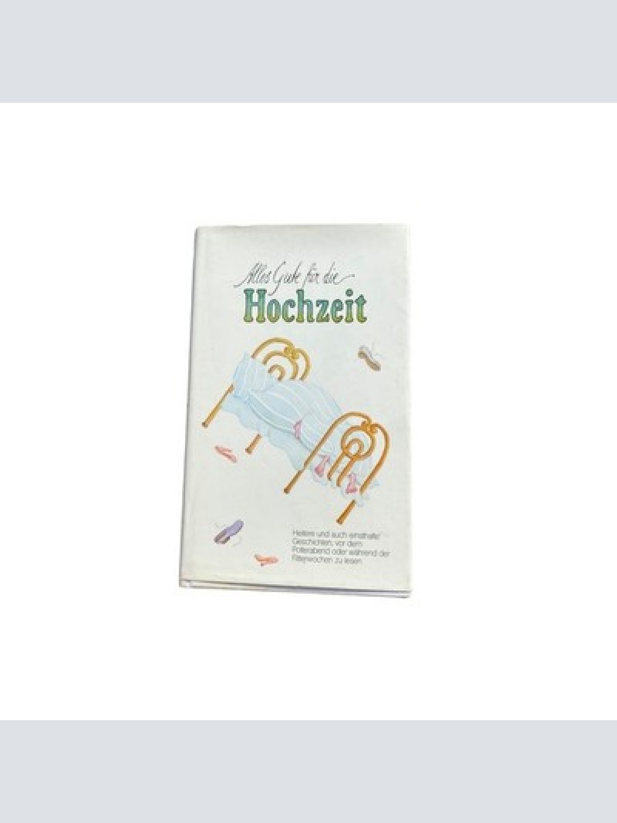 ALLES GUTE FÜR DIE HOCHZEIT heitere u. auch ernsthafte Geschichten +Abb