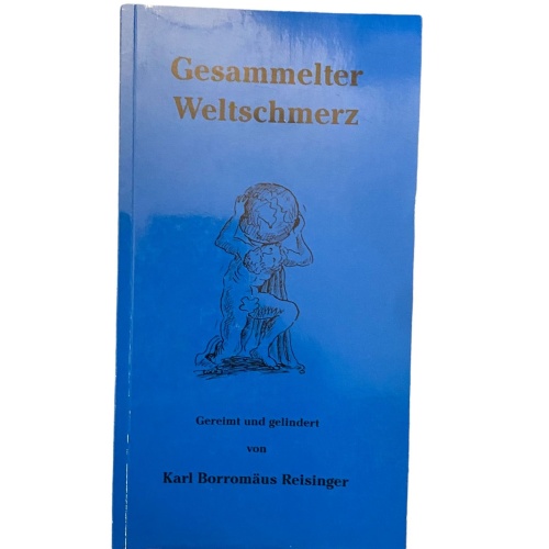 2308 Karl Borromäus Reisinger GESAMMELTER WELTSCHMERZ GEREIMT UND GELINDERT