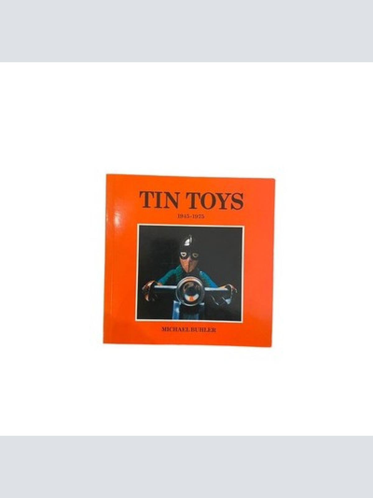 5950 Michael Buhler TIN TOYS 1945-1975 +Abb Mandarin Publishers
