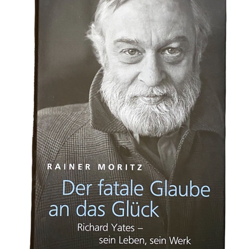 2089 Moritz DER FATALE GLAUBE AN DAS GLÜCK: RICHARD YATES SEIN LEBEN, SEIN WERK