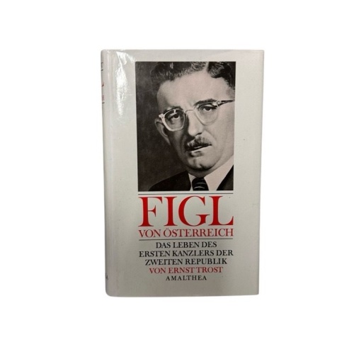 Figl von Österreich: Das Leben des ersten Kanzlers der zweiten Republik das Lebe