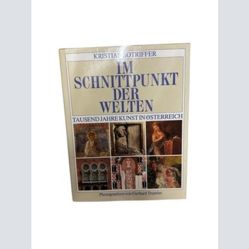 Im Schnittpunkt der Welten. Tausend Jahre Kunst in Österreich 1000 Jahre Kunst i