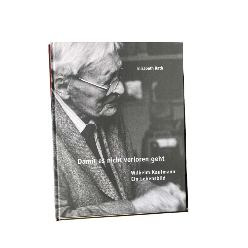 4500 Elisabeth Rath DAMIT ES NICHT VERLOREN GEHT. WILHELM KAUFMANN. EIN LEBENSBI