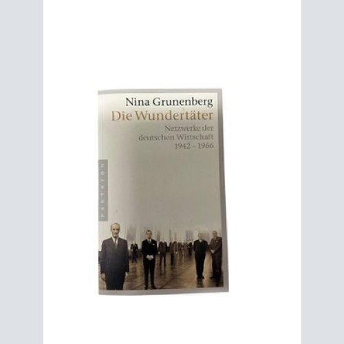 Die Wundertäter: Netzwerke der deutschen Wirtschaft - 1942-1966 Netzwerke der de