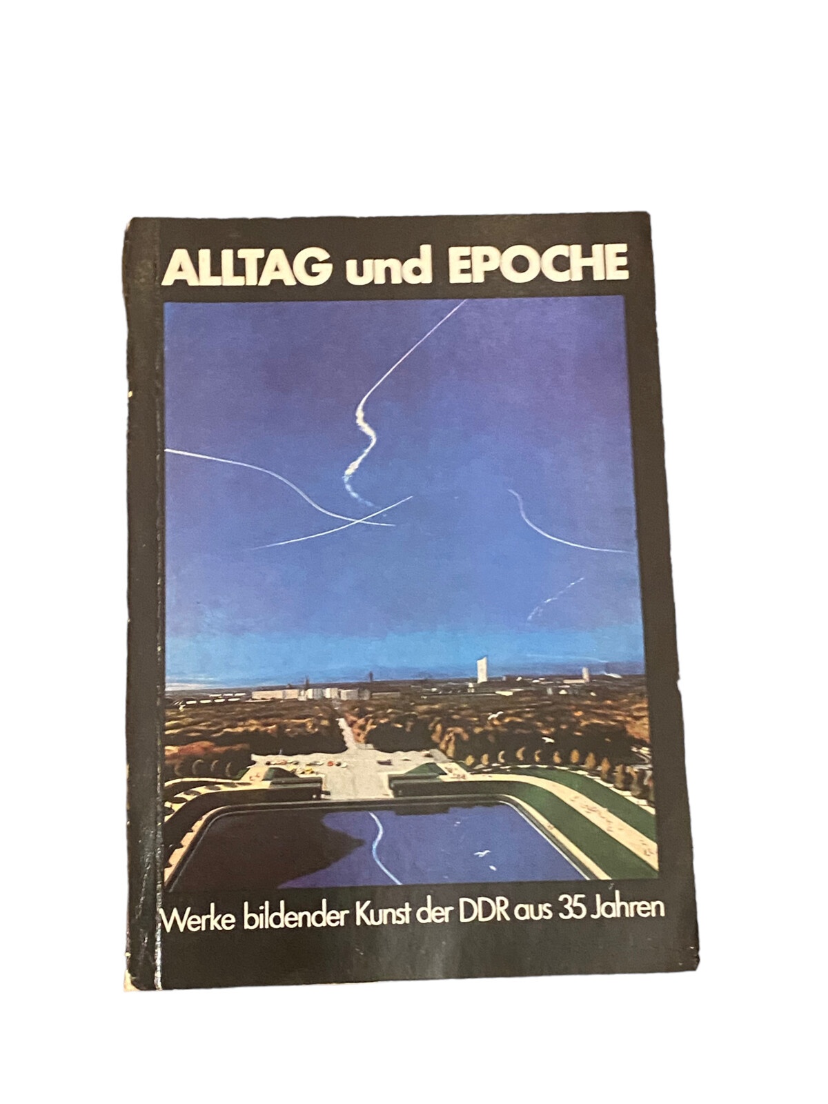 5637 ALLTAG UND EPOCHE: WERKE BILDENDER KUNST DER DDR AUS 35 JAHREN BERLIN 1984