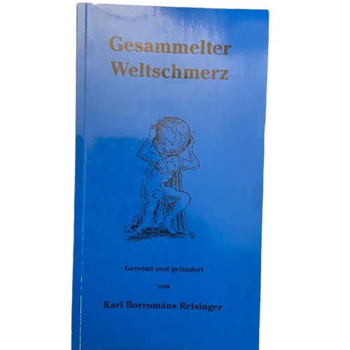 2308 Karl Borromäus Reisinger GESAMMELTER WELTSCHMERZ GEREIMT UND GELINDERT