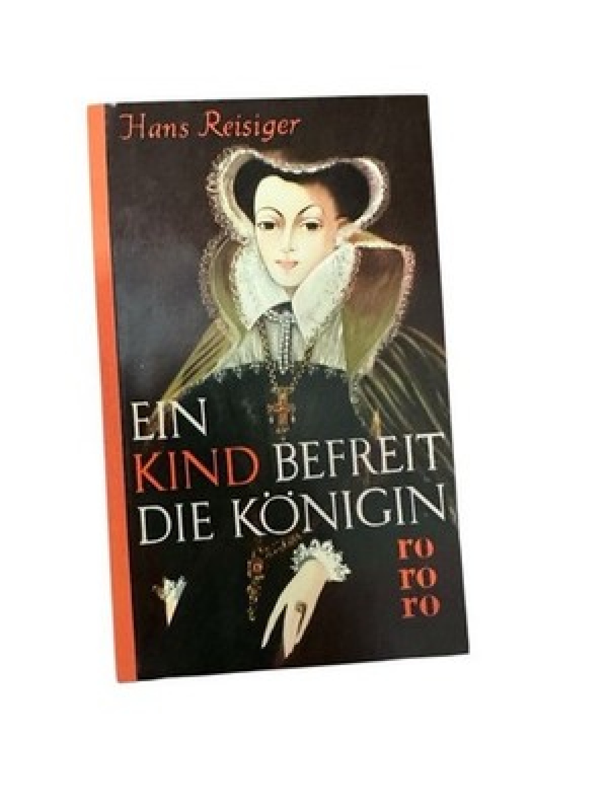 Ein Kind befreit die Königin : Roman nach dem Leben der Maria Stuart Reisiger, H