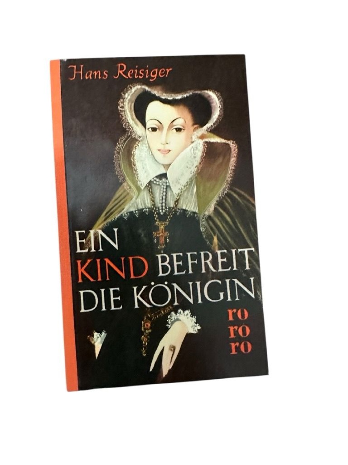 Ein Kind befreit die Königin : Roman nach dem Leben der Maria Stuart Reisiger, H