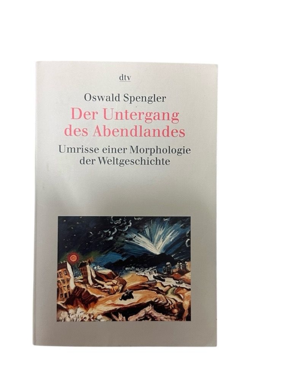 Der Untergang des Abendlandes. Umrisse einer Morphologie der Weltgeschichte Umri