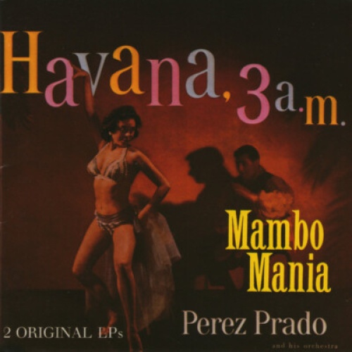 CD, Comp, 2-O Pérez Prado And His Orchestra* - Mambo Mania  / Havana, 3 A.M.