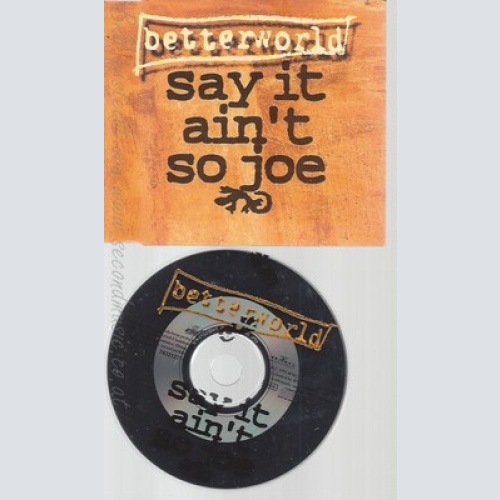 CD--BETTERWORLD -SAY IT AIN'T SO JOE