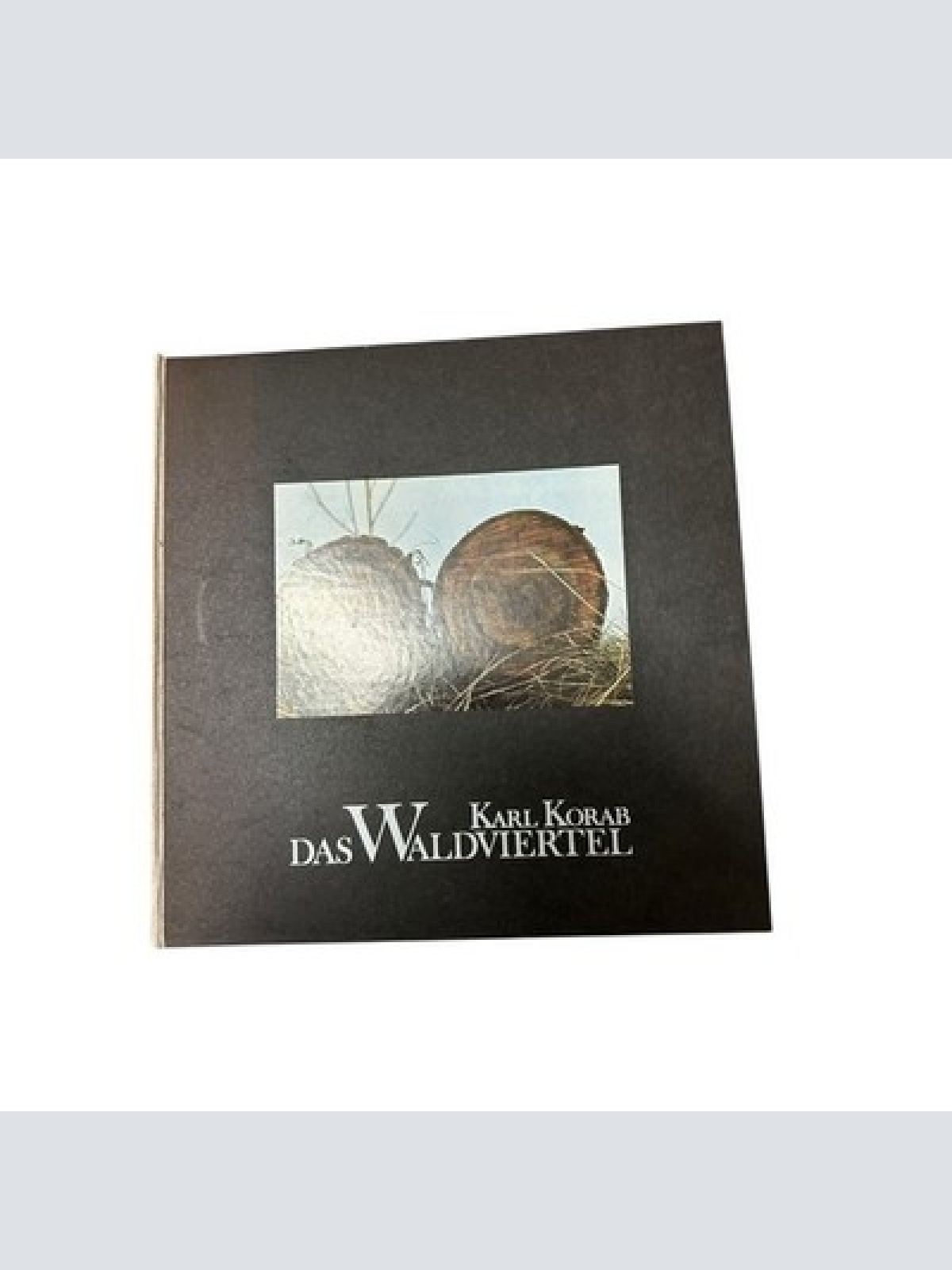 Das Waldviertel Karl Korab. Hrsg. u. mit d. Textausw. "Stichworte zur Heimatkund