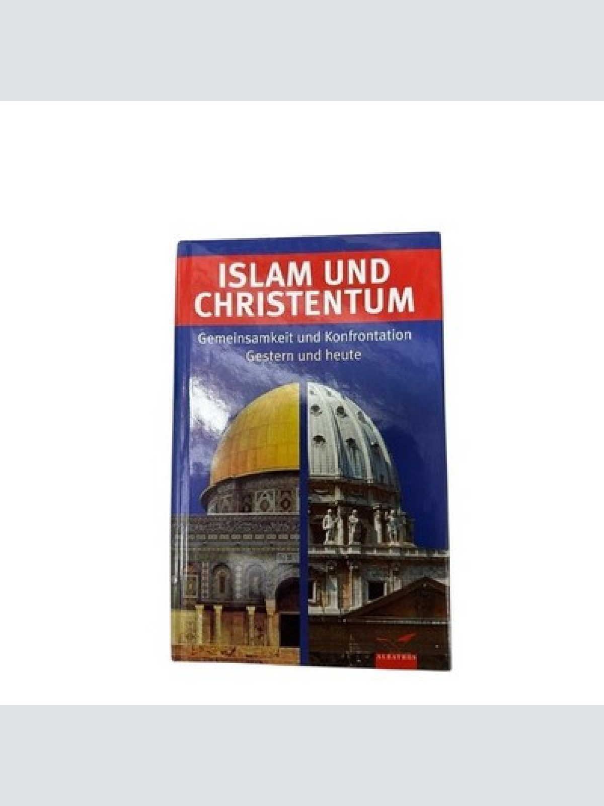 Islam und Christentum. Gemeinsamkeit und Konfrontation - gestern und heute Gemei