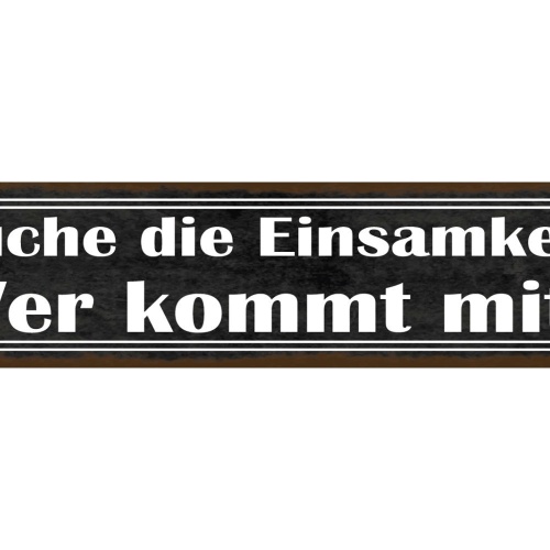 Schild Suche Die Einsamkeit Wir Kommt Mit Alleine Liebe 46 x 10 Blech od. Holz