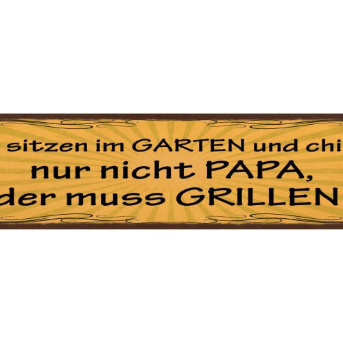 Schild Alle Sitzen Im Garten & Chillen Nur Nicht Papa Der Muss Grillen 46 x 10
