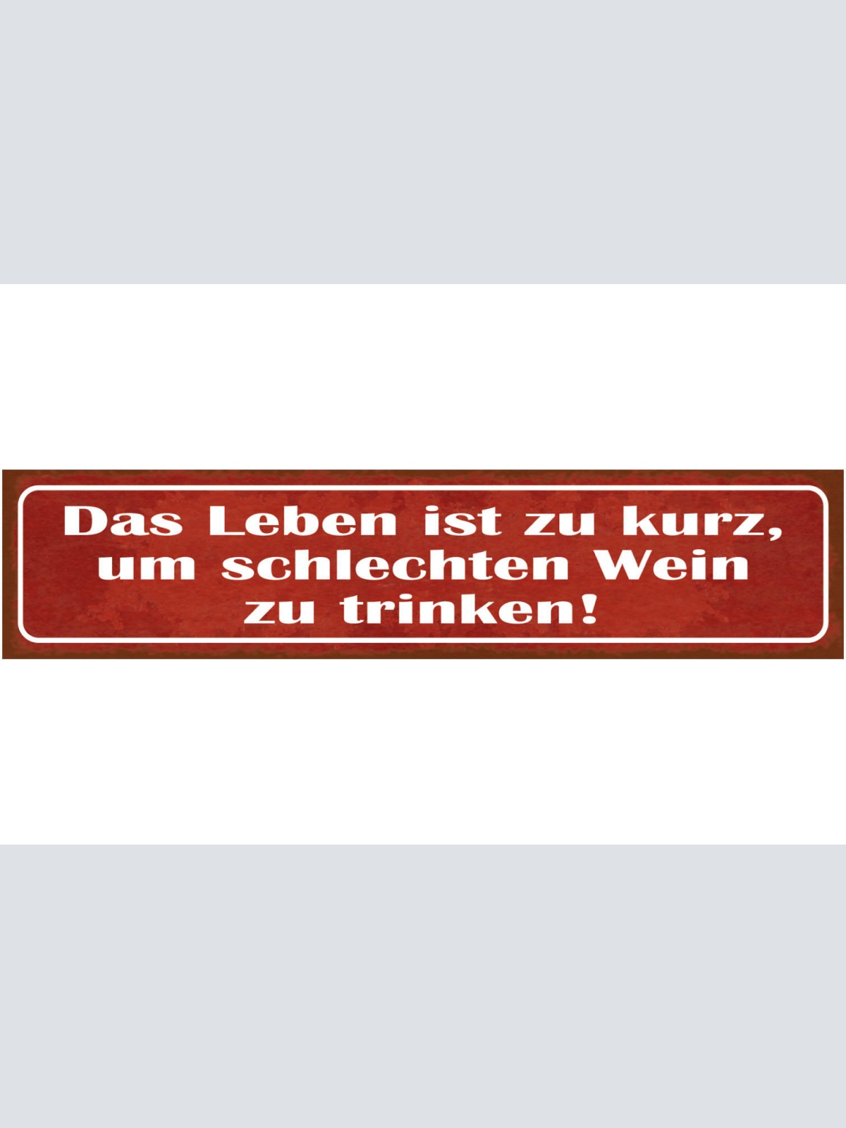 Schild Das Leben Ist Zu Kurz Um Schlechten Wein Zu Trinken 46 x 10 Blech od.Holz