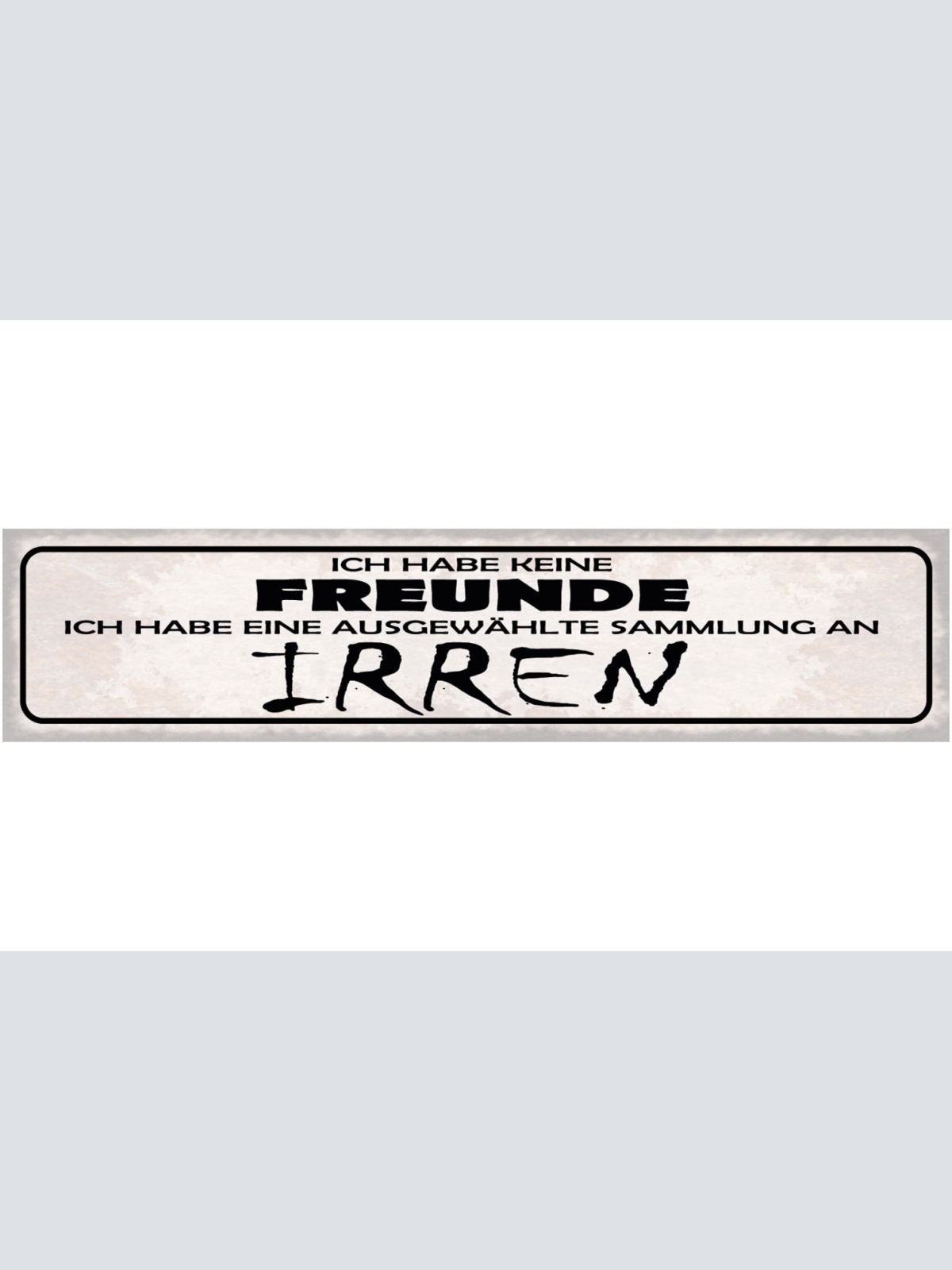 Schild Ich Habe Keine Freunde Ich Habe Eine Ausgewählte Sammlung An Irren 46x10