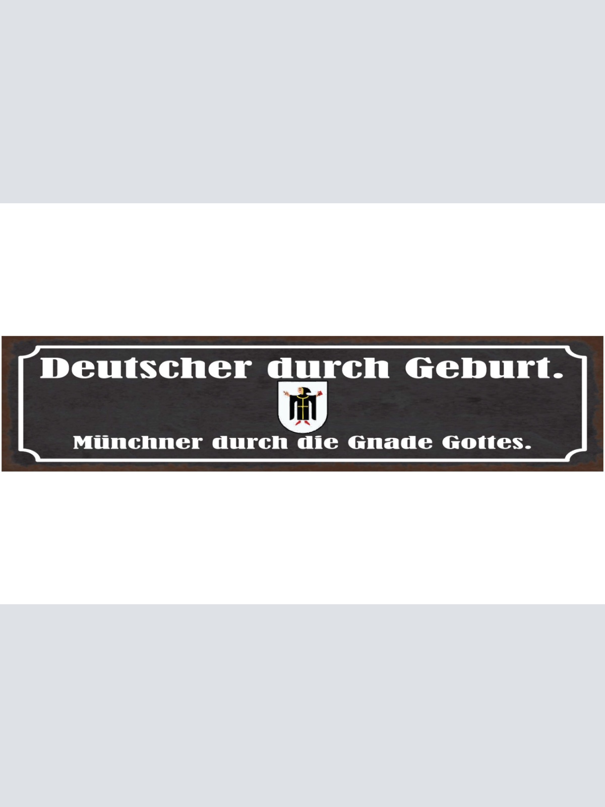 Schild Deutscher Durch Geburt Münchner Durch Die Gnade Gottes Bayern 46 x 10