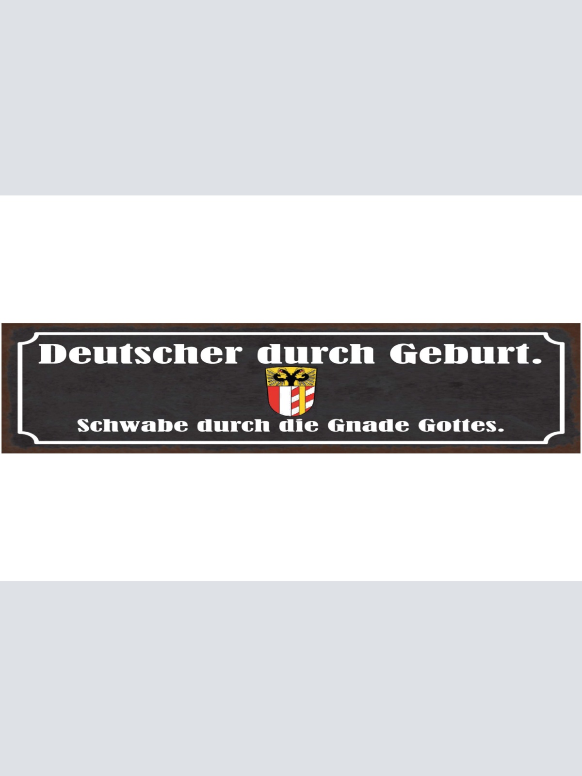 Schild Deutscher Durch Geburt Schwabe Durch Die Gnade Gottes Schwaben 46 x 10