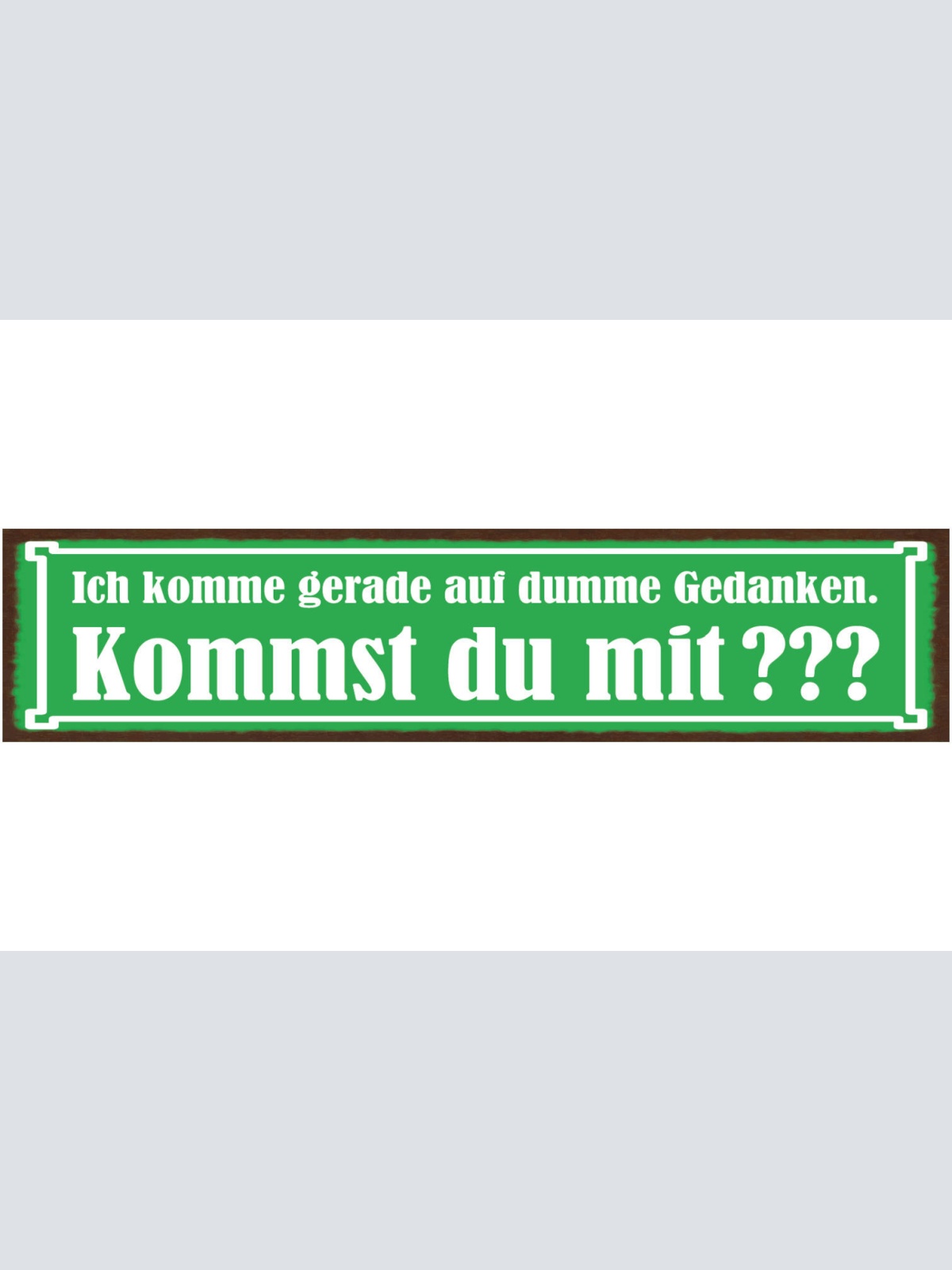 Schild Ich Komme Gerade Auf Dumme Gedanken Kommst Du Mit 46 x 10 Blech od. Holz