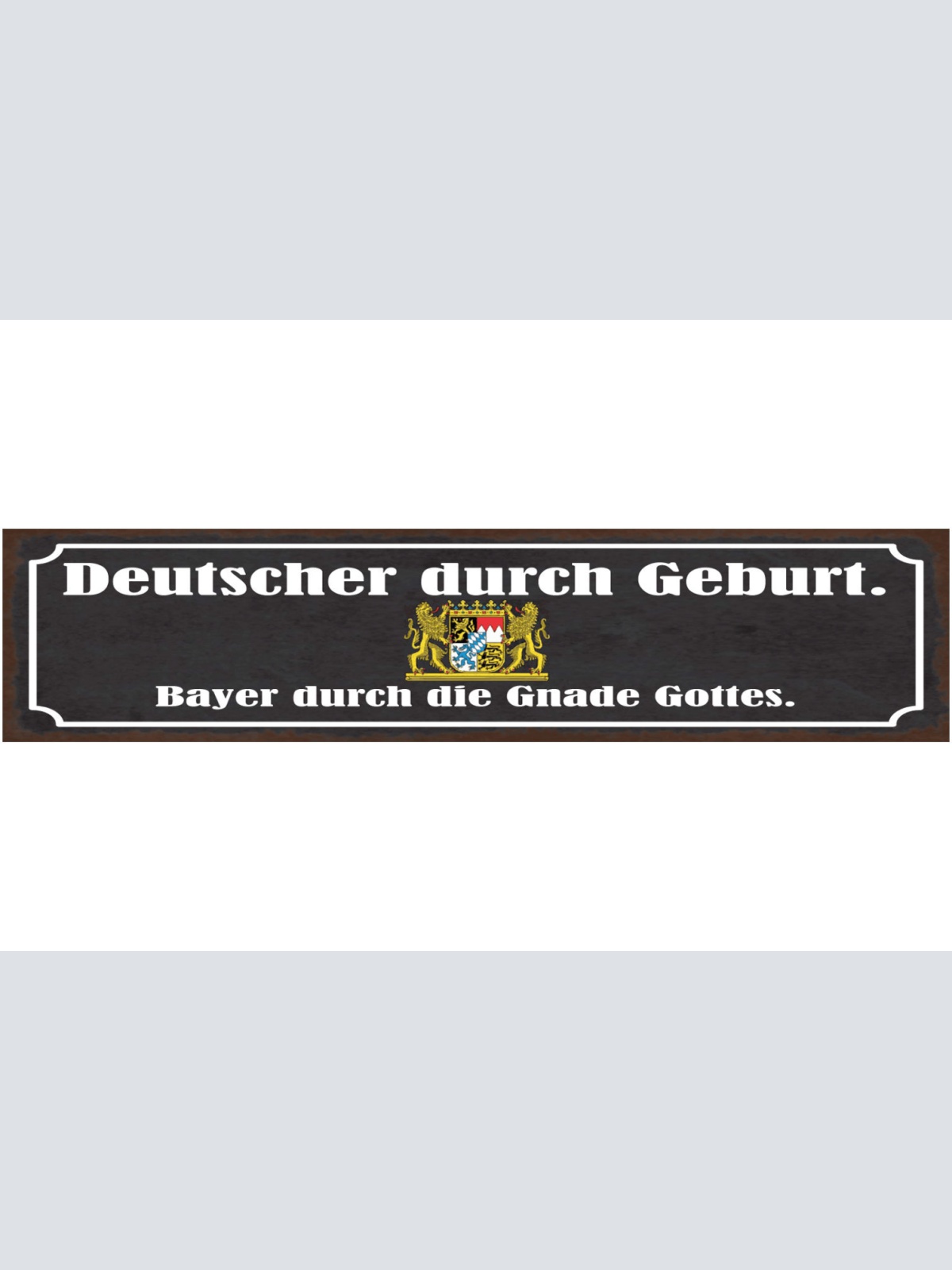 Schild Deutscher Durch Geburt Bayer Durch Die Gnade Gottes Bayern 46 x 10