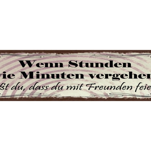 Schild Wenn Stunden Wie Minuten Vergehen Weisst Du Das Du Mit Freunden Feierst