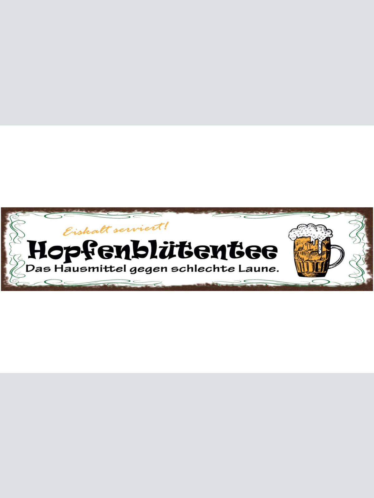Schild Hopfenblütentee Hausmittel Gegen Schlechte Laune Bier 46x10 Blech od.Holz