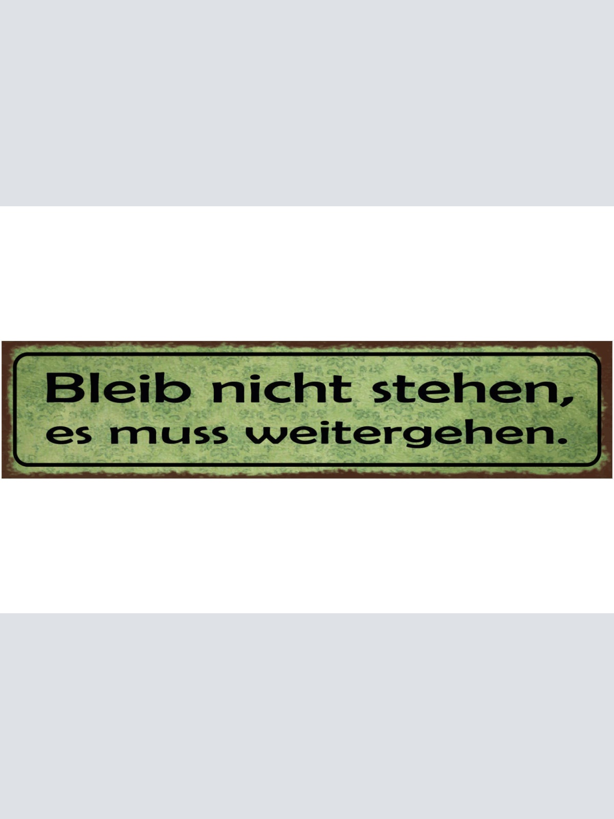 Schild Bleib Nicht Stehen Es Muss Weitergehen Leben 46 x 10 Blech od. Holz