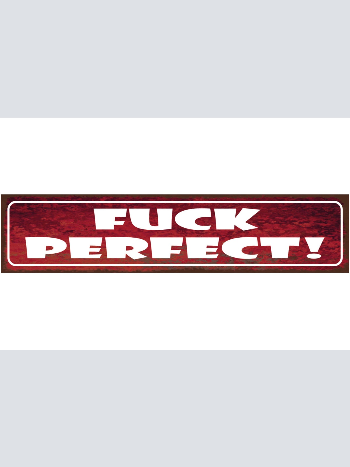 Schild Fuck Perfect Perfekt Imperfekt Fehler Unvollkommen 46 x 10 Blech od. Holz