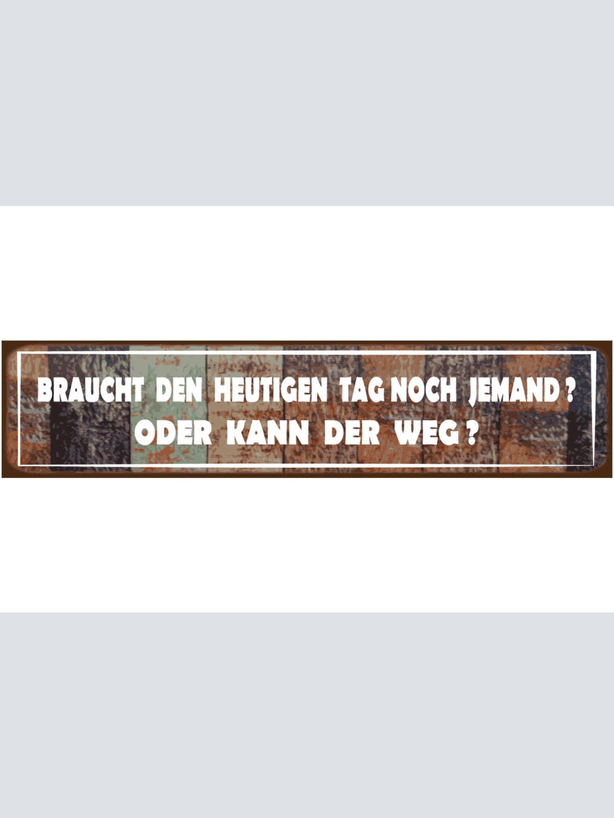 Schild Heutiger Tag Kann Weg Vorbei Gehen Morgen Abend 46 x 10 Blech od. Holz