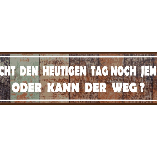 Schild Heutiger Tag Kann Weg Vorbei Gehen Morgen Abend 46 x 10 Blech od. Holz