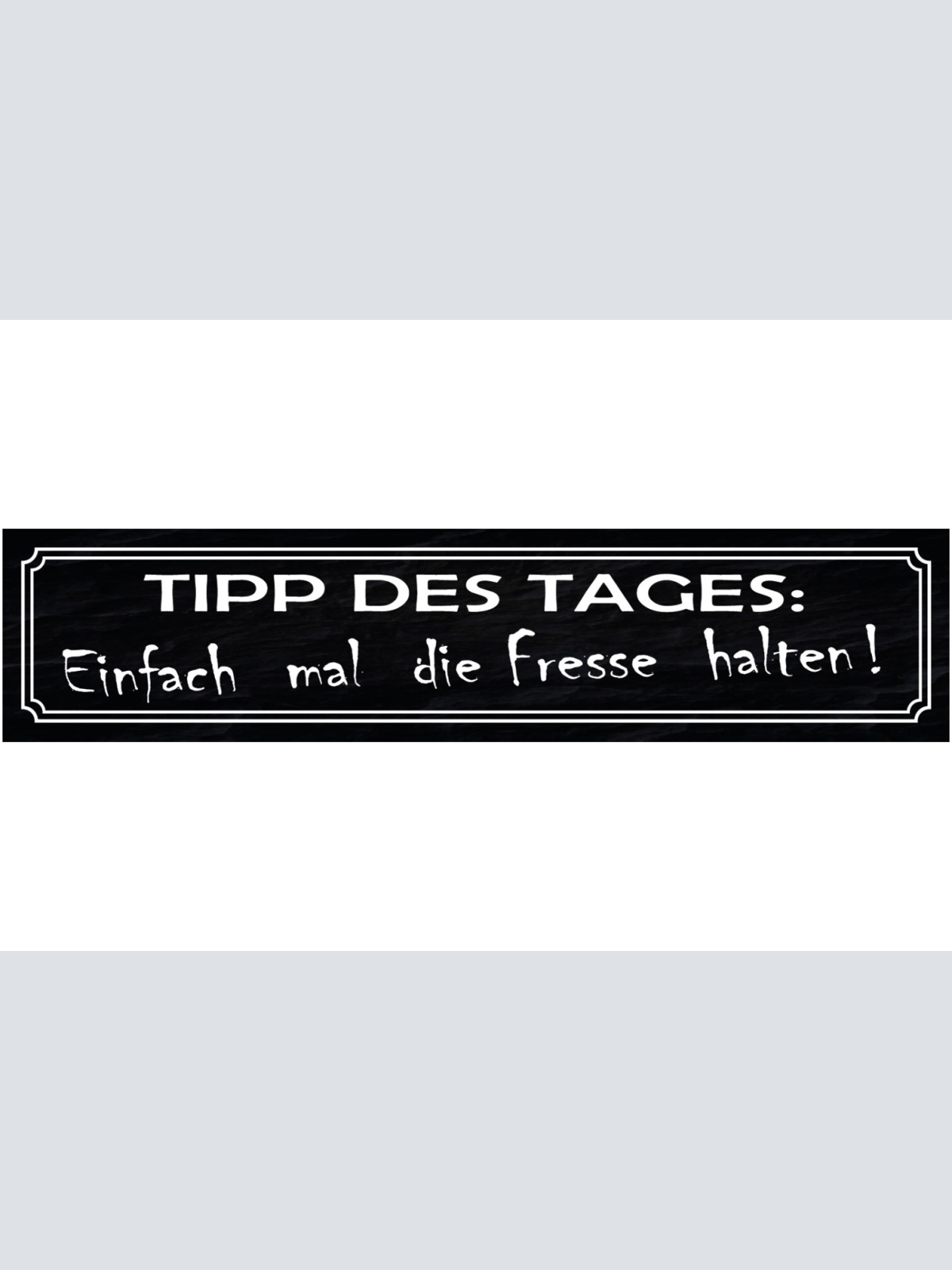 Schild Tip des Tages Fresse Halten Mund Still Nix Reden 46 x 10 Blech od. Holz