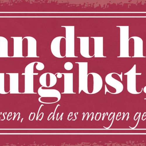 Schild Wenn Du Heute Aufgibst Wirst Du Nie Wissen Ob Morgen Geschafft Hättest