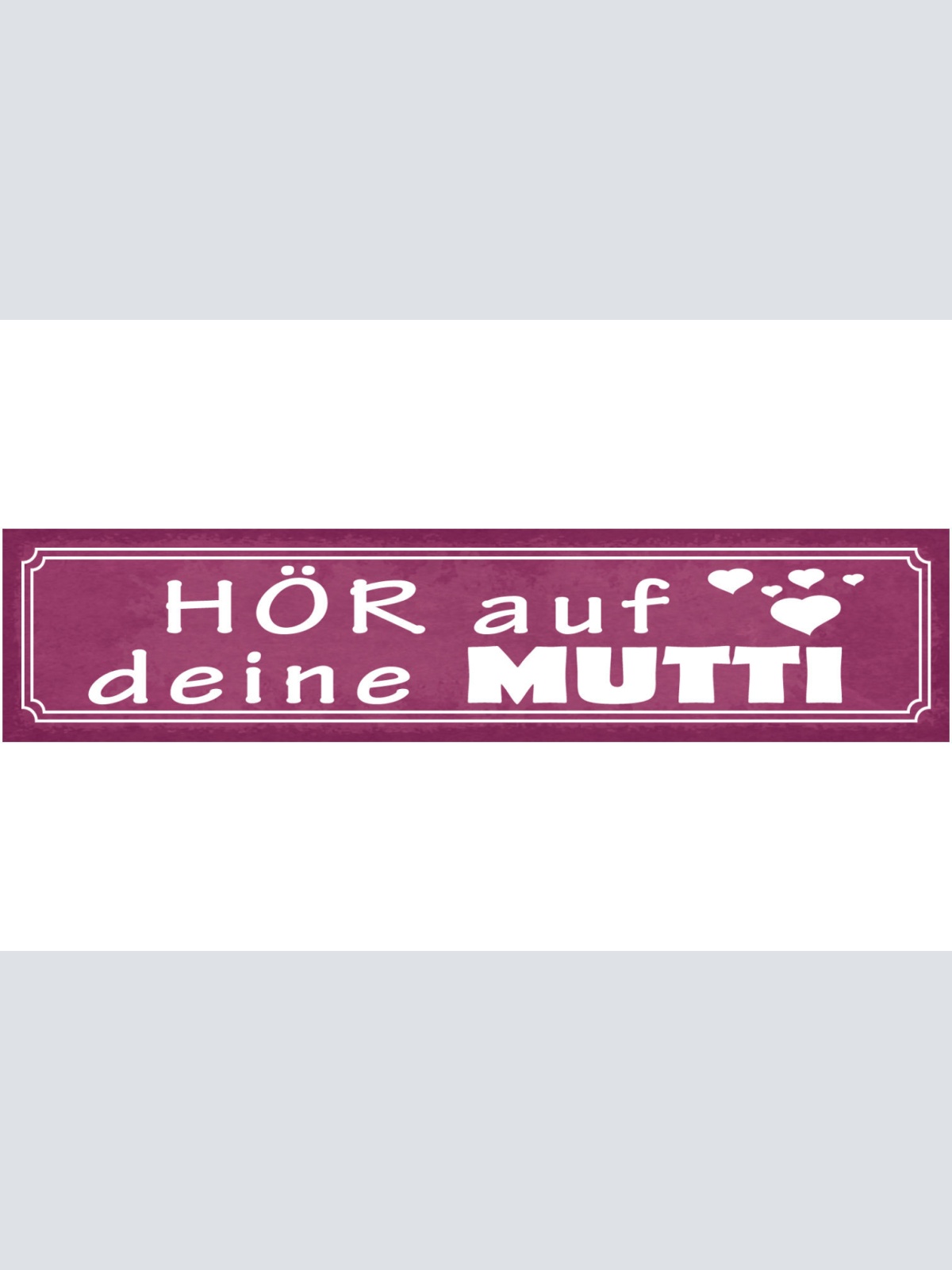 Schild Hör Auf Deine Mutti Mama Mutter Kind Erziehung 46 x 10 Blech od. Holz