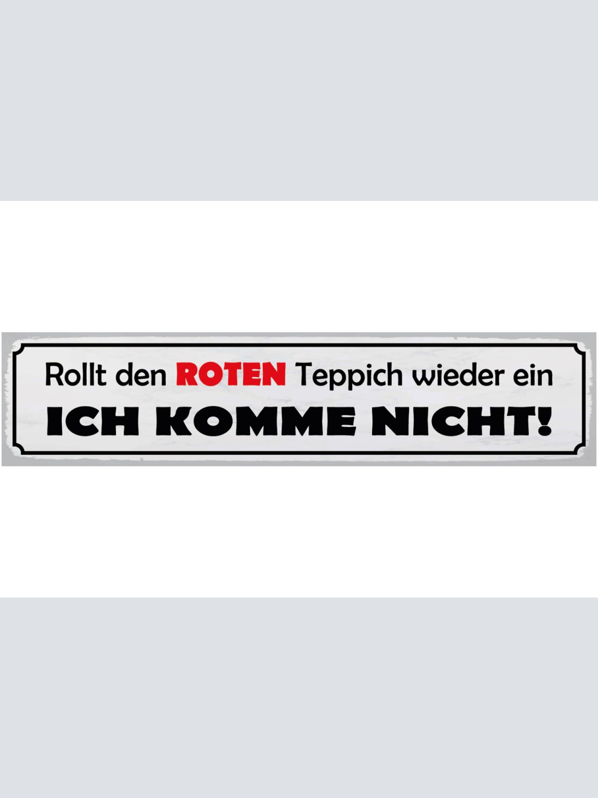 Schild Rollt Den Roten Teppich Wieder Ein Ich Komme Nicht 46 x 10 Blech od. Holz