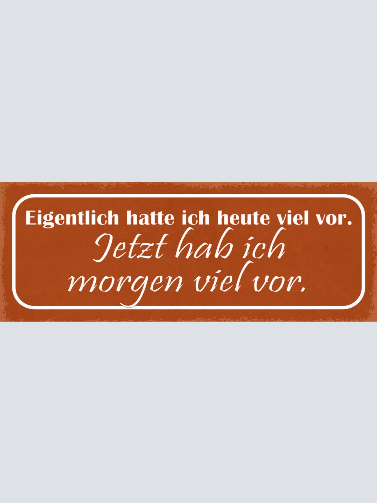 Schild Eigentlich Hatte Ich Heute Viel Vor Jetzt Habe Ich Morgen Viel Vor 27x10