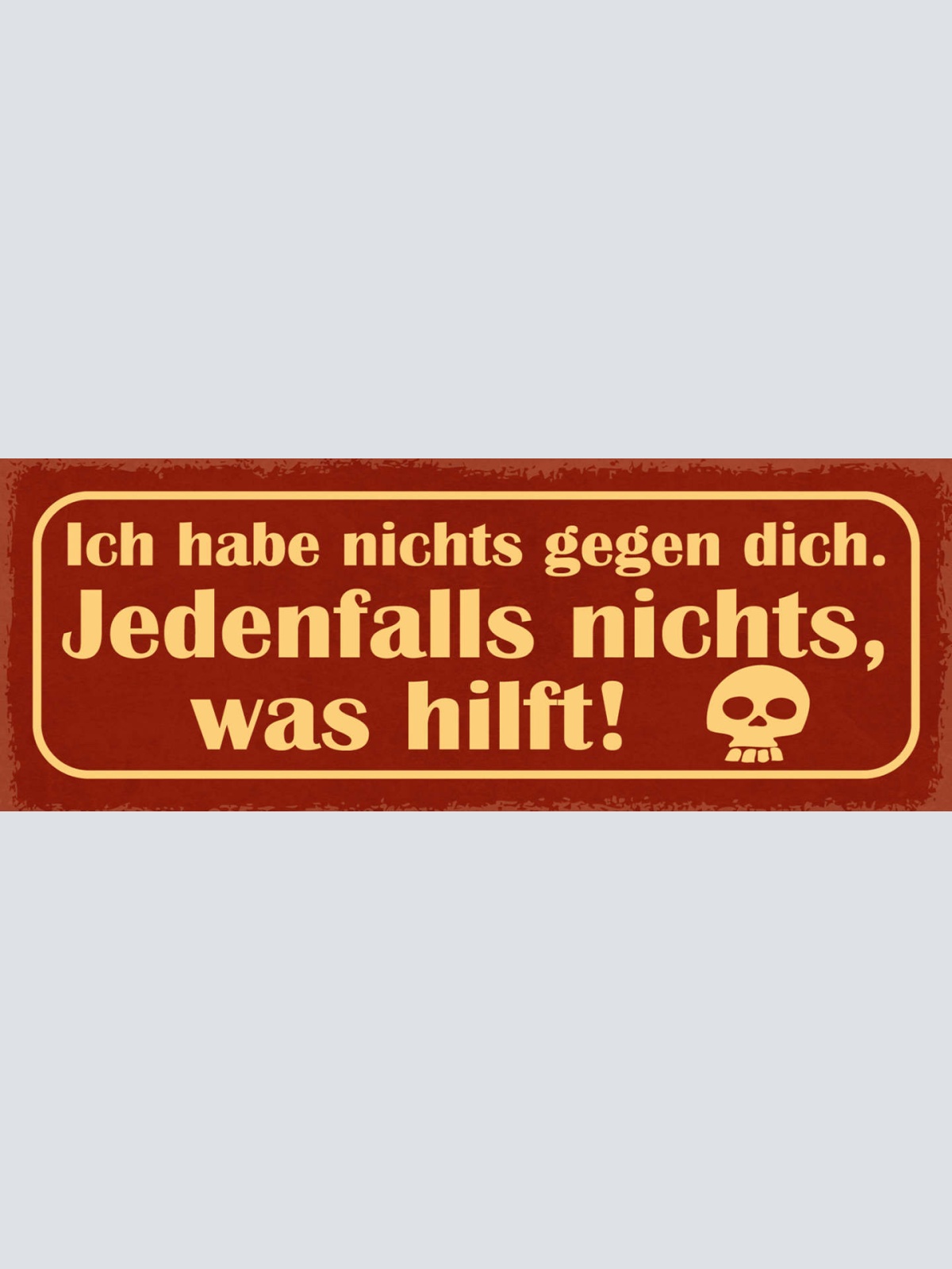Schild Ich Habe Nichts Gegen Dich Jedenfalls Nichts Was Hilft 27x10Blech od.Holz