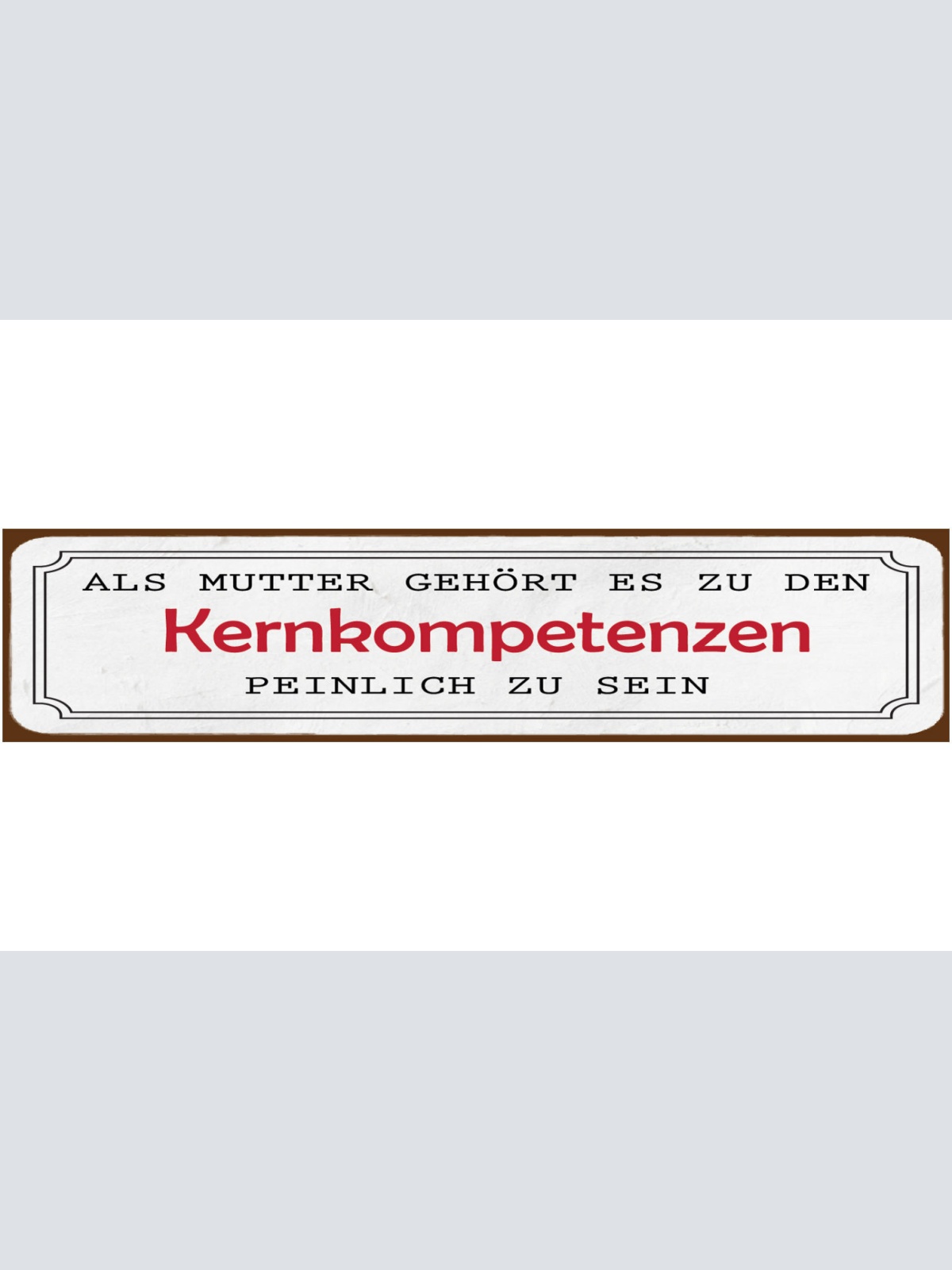 Schild Mutter Kernkompetenz Peinlich Mama Schämen Eltern 46 x 10 Blech od. Holz