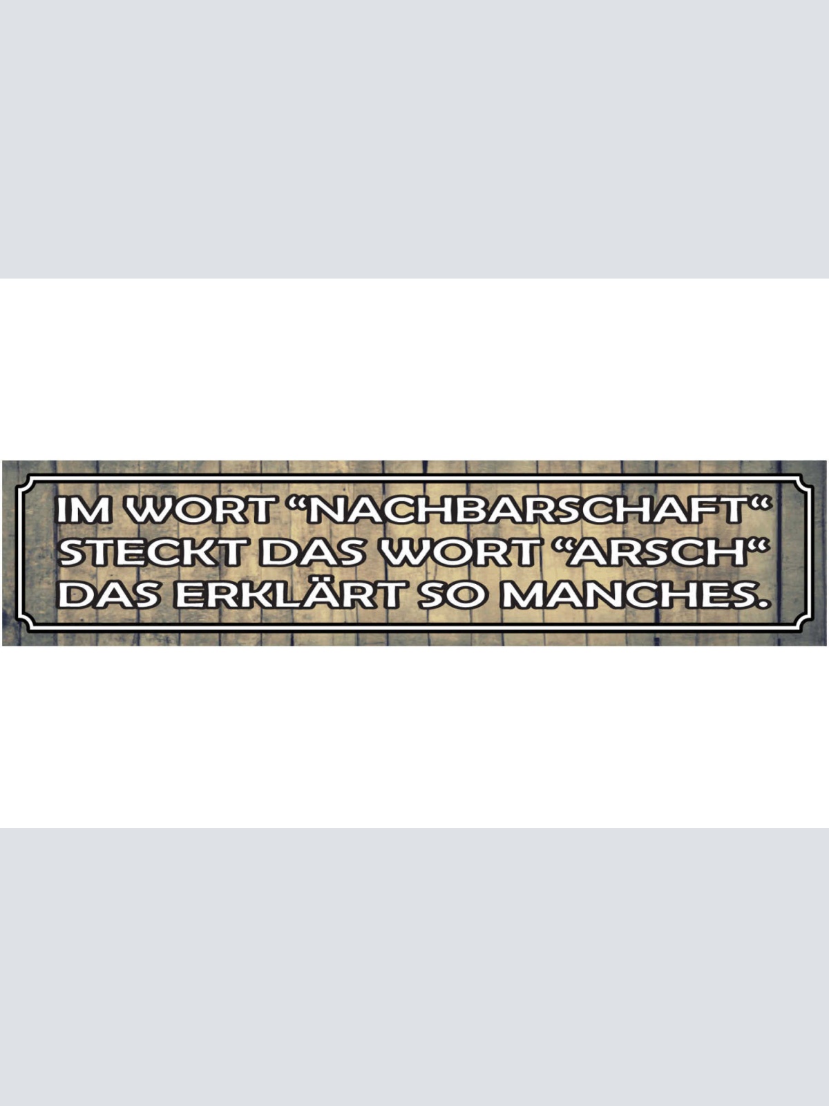 Schild Nachbarschaft Arsch Nachbarn Unfreundlich Nervig 46 x 10 Blech od. Holz