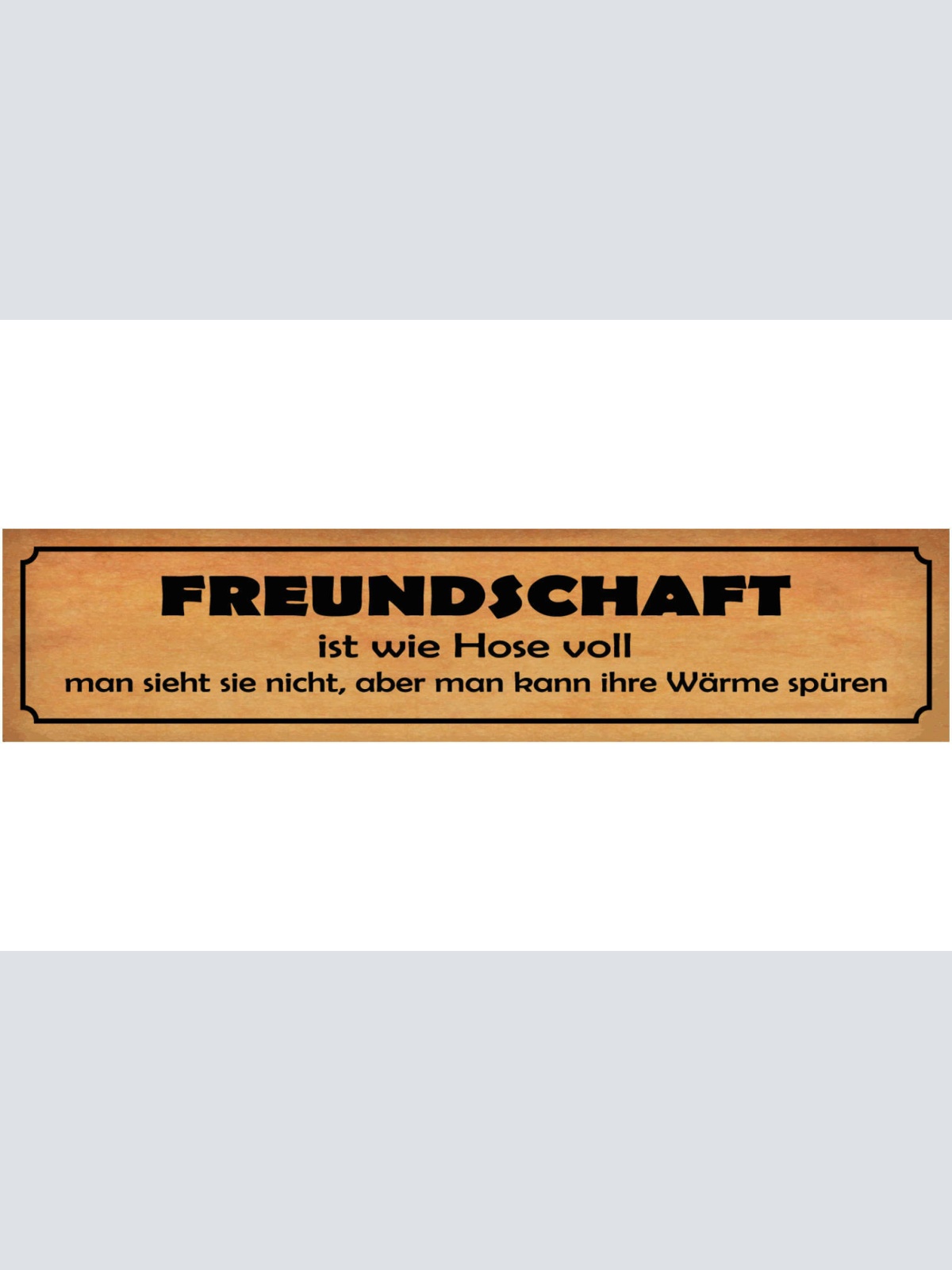 Schild Freundschaft Freunde Hose Voll Wärme Verbundenheit 46 x 10 Blech od. Holz