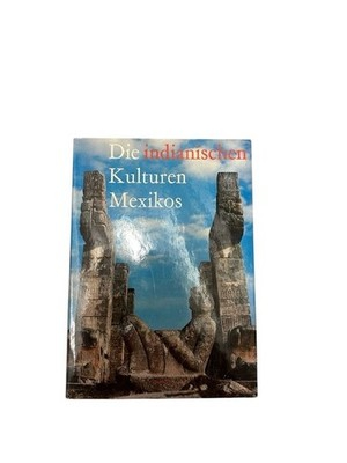 Die indianischen Kulturen Mexikos Text von Miloslav Stingl. Fotografien von K. K