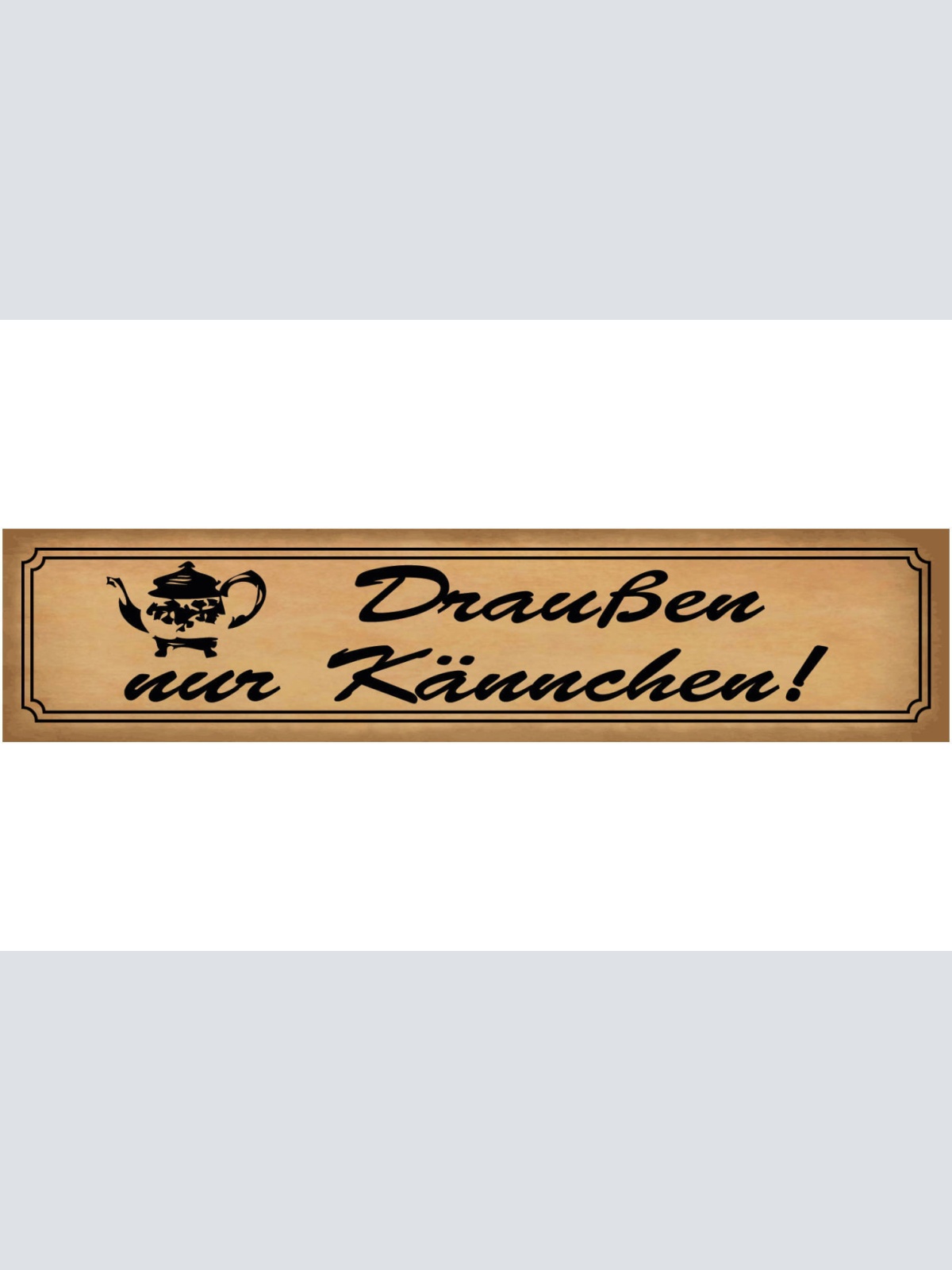 Schild Draußen Nur Kännchen Kanne Kaffe Tee Trinken Café 46 x 10 Blech od. Holz