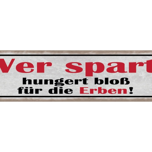 Schild Wer Spar Hungert Bloß Für Die Erben Sparen Geld 46 x 10 Blech od. Holz