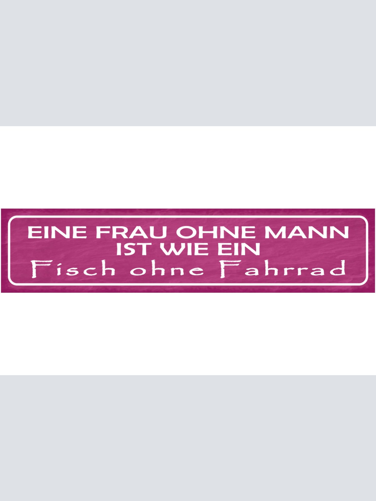 Schild Eine Frau Ohne Mann Ist Wie Ein Fisch Ohne Fahrrad 46 x 10 Blech od. Holz