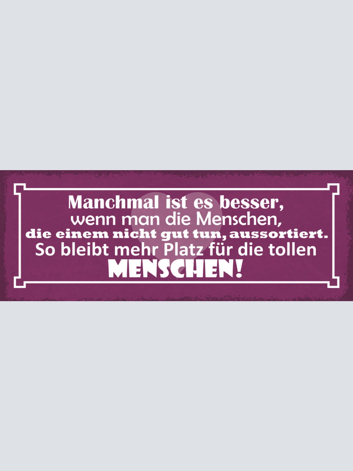 Schild Manchmal Ist Es Besser Wenn Man Menschen Die Nicht Gut Tun Aussortiert