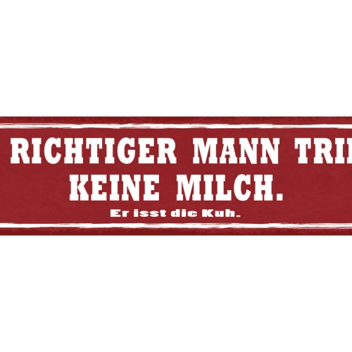 Schild Ein Richtiger Mann Trinkt Keine Milch Er Isst Die Kuh Fleisch 46 x 10